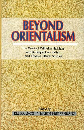 Beyond Orientalism (The Work of Wilhelm Halbfass and its Impact on Indian and Cross-Cultural Studies