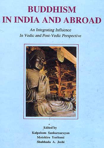 Buddhism In India And Abroad: An Integrating Influence In Vedic and Post-Vedic Perspective