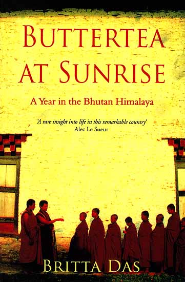Buttertea At Sunrise: A Year in the Bhutan Himalaya