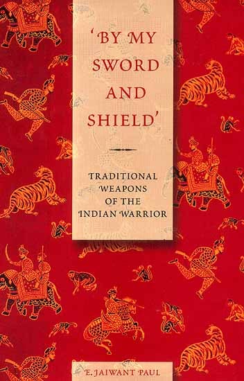 'By My Sword and Shield' (Traditional Weapons of The Indian Warrior)