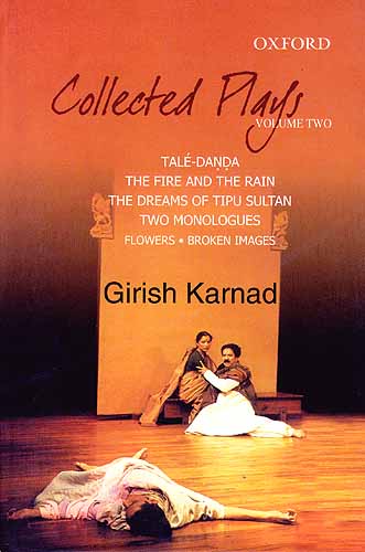 Collected Plays: VOLUME TWO: TALE-DANDA THE FIRE AND THE RAIN THE DREAMS OF TIPU SULTAN TWO MONOLOGUES FLOWERS-BROKEN IMAGES