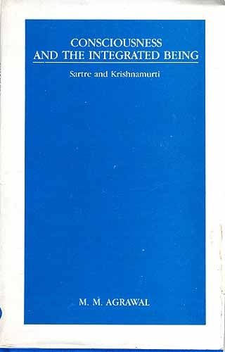 CONSCIOUSNESS AND THE INTEGRATED BEING: Sartre and Krishnamurti
