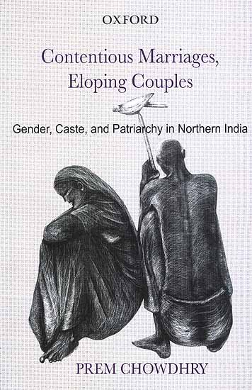 Contentious Marriages, Eloping Couples: Gender, Caste, and Patriarchy in Northern India