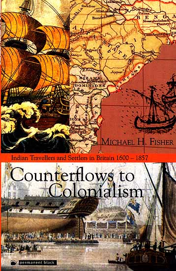 Counterflows To Colonialism (Indian Travellers and Settlers In Britain 1600-1857)