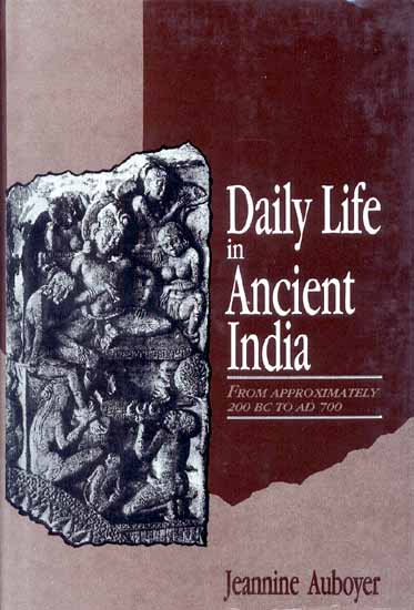 Daily Life  in Ancient India From Approximately 200 BC to AD 700