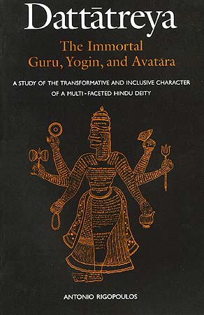 Dattatreya: The Immortal Guru, Yogin, and Avatara