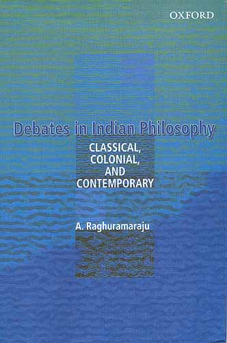 Debates In Indian Philosophy:Classical, Colonial, and Contemporary