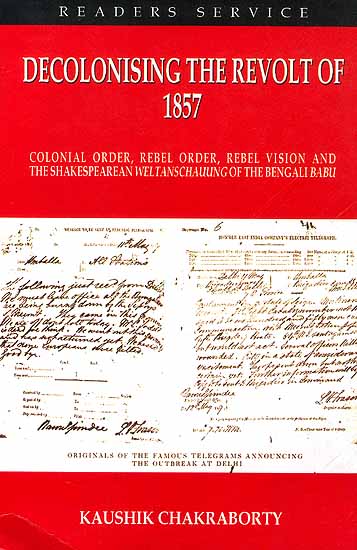 Decolonising the Revolt of 1857 {Colonial order, Rebel order, Rebel Vision and The Shakespearean Weltanschauung of the Bengali Babu}