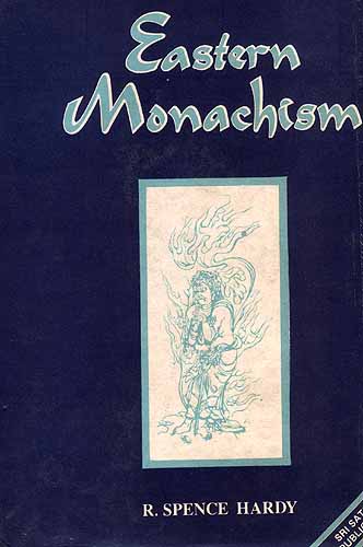 EASTERN MONACHISM (An Account of the Origin, Laws, Discipline, Sacred Writings Mysterious Rites, Religious Ceremonies, Present Circumstances of the Order of Mendicants Founded by Gautama Buddha)