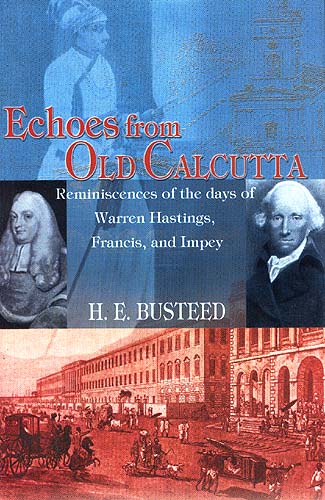 Echoes from Old Calcutta: Reminiscences of the Days of Warren Hastings, Francis, and Impey