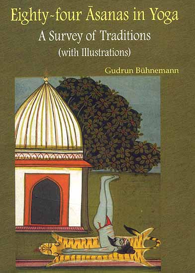 Eighty-four Asanas in Yoga: A Survey of Traditions (Superbly Illustrated in Full Color with Miniature Paintings)