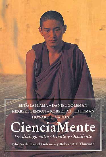 El Dalai Lama Daniel Goleman Herbert Benson Robert A.F. Thurman Howard E. Gardner CienciaMente (Spanish) Un dialogo entre Oriente y Occidente