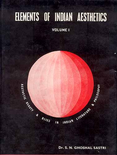 Elements Of Indian Aesthetics: Volume I (Aesthetic Beauty and Bliss In Indian Literature and Philosophy)