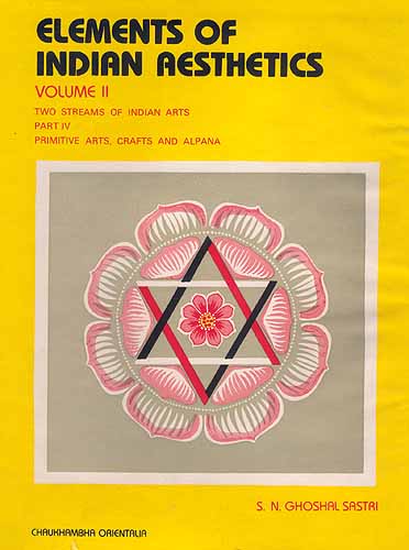 Elements of Indian Aesthetics: Volume II (Two Streams of Indian Arts: Part IV - Primitive Arts, Crafts and Alpana)