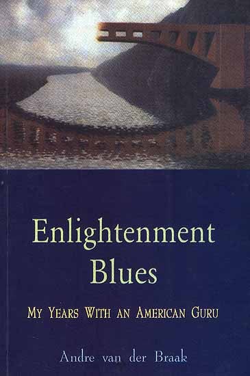 Enlightenment Blues My Years With An American Guru