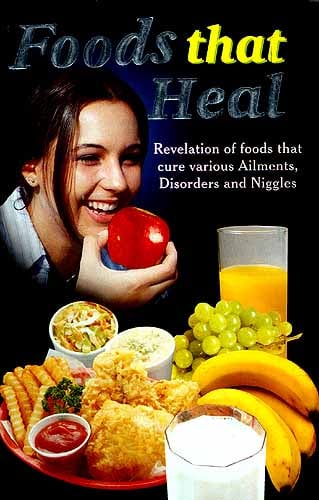 Foods that Heal: Revelation of foods that cure various Ailments, Disorders and Niggles