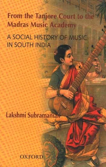 From the Tanjore Court to the Madras Music Academy: A social History of 
Music in South India