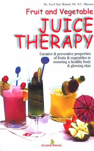 Fruit and Vegetable Juice Therapy: Curative and Preventive Properties of Fruits and Vegetables in Ensuring a Healthy Body and Glowing Skin