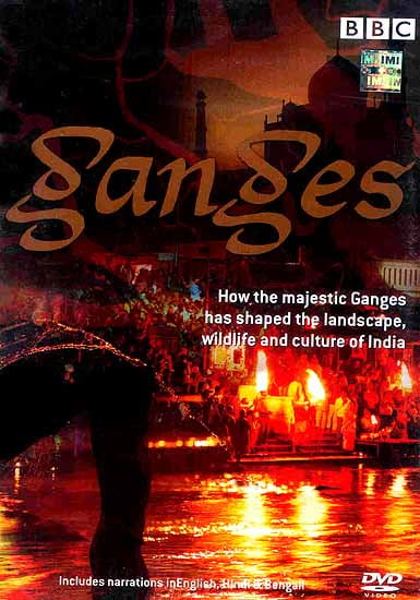 Ganges How the Majestic Ganges Has Shaped the Landscape, Wildlife and Culture of India (DVD Video Includes Narrations in English, Hindi & Bengali)
