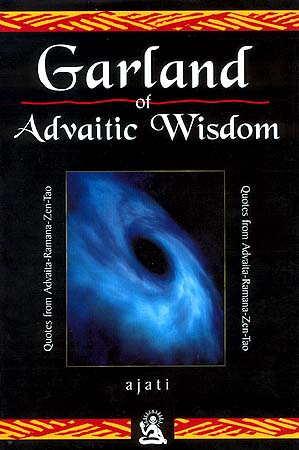 Garland of Advaitic Wisdom: Quotes from Advaita-Ramana-Zen-Tao