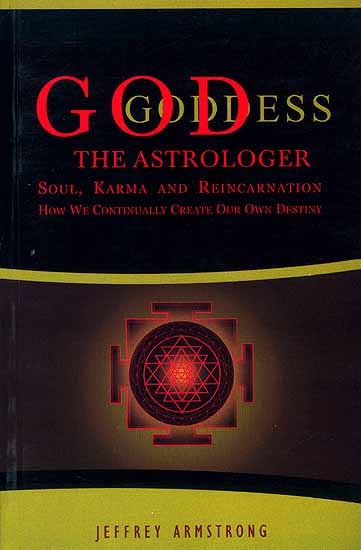 God Goddess The Astrologer (Soul, Karma and Reincarnation How we Continually Create our own Destiny)