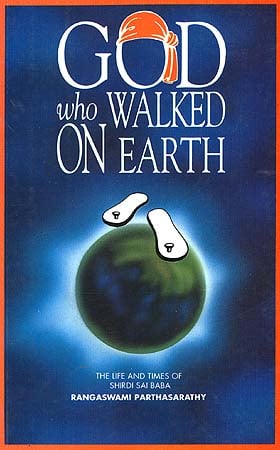 God Who Walked On Earth: The Life and Times of Shirdi Sai Baba