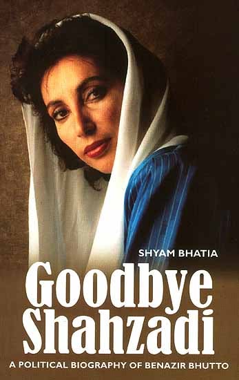 Goodbye Shahzadi (A Political Biography of Benazir Bhutto) (An Old and Rare Book)