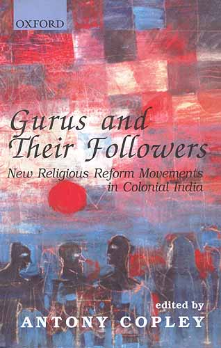 Gurus and Their Followers: New Religious Reform Movements in Colonial India