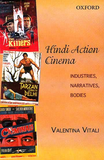 Hindi Action Cinema (Industries, Narratives, Bodies)