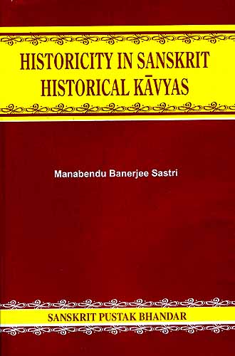Historicity in Sanskrit Historical Kavyas (A Study in Sanskrit Historical Kavyas in the light of contemporary inscriptions, coins, archaeological evidences, foreign travellers' accounts etc)