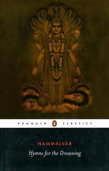 Hymns for the Drowning Poems for Visnu (Vishnu) by Nammalvar