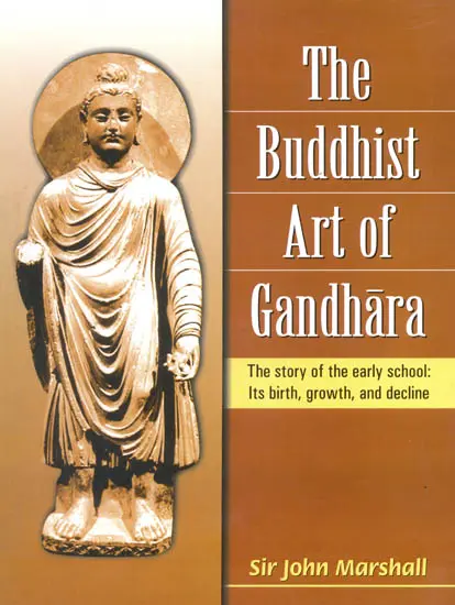 The Buddhist Art of Gandhara (The story of the early school: Its birth, growth and decline)