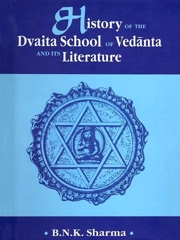 History of the Dvaita School of Vedanta and its Literature (From the Earliest Beginnings to Our Own Times)