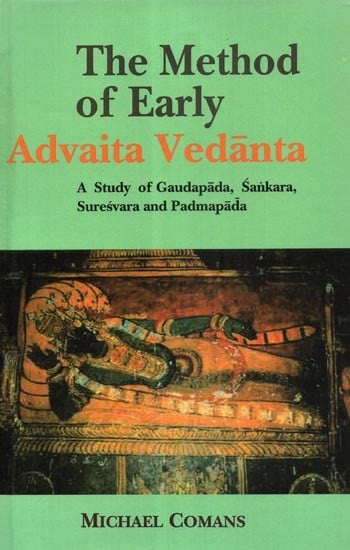 The Method of Early Advaita Vedanta A Study of Gaudapada, Sankara (Shankaracharya), Suresvara and Padmapada