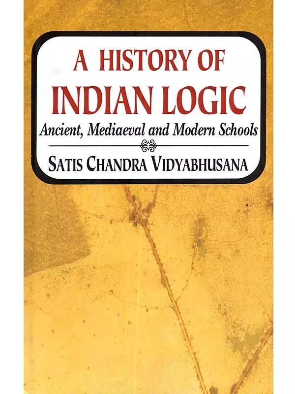 A History of Indian Logic (Ancient, Mediaeval and Modern Schools)