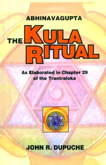 Abhinavagupta The Kula Ritual (As Elaborated in Chapter 29 of the Tantraloka)