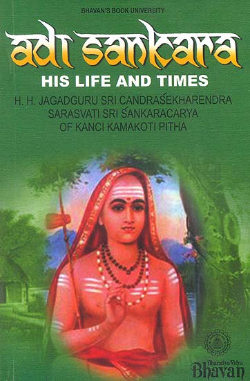 Adi Sankara (Shankaracharya): His Life and Times (His Holiness jagadguru Sri Candrasekharendra Sarasvati: Sri Sankaracarya of Kanchi Kamakoti Pitha)