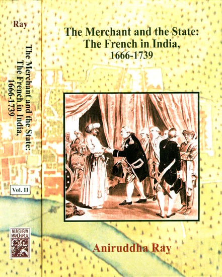 The Merchant and the State: The French in India, 1666-1739 (2 Volumes)