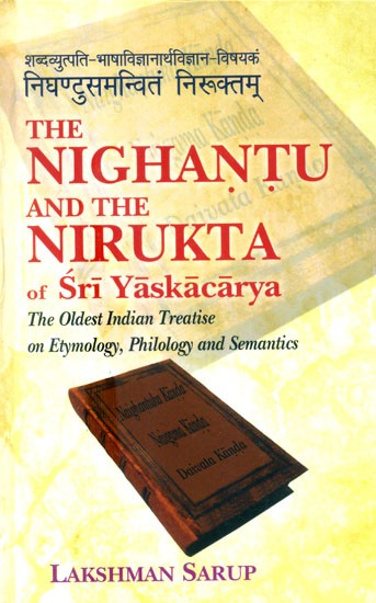 The Nighantu And The Nirukta: The Oldest Indian Treatise on Etymology, Philology and Semantics