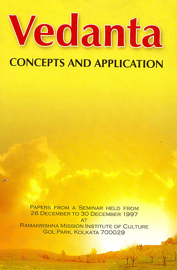 VEDANTA: Concepts and Application (Papers from a Seminar held from 26 December to 30 December, 1997 at the Ramakrishna Mission Institute of Culture)