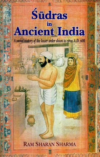 Sudras in Ancient India: A Social history of the lower order down to circa A.D. 600