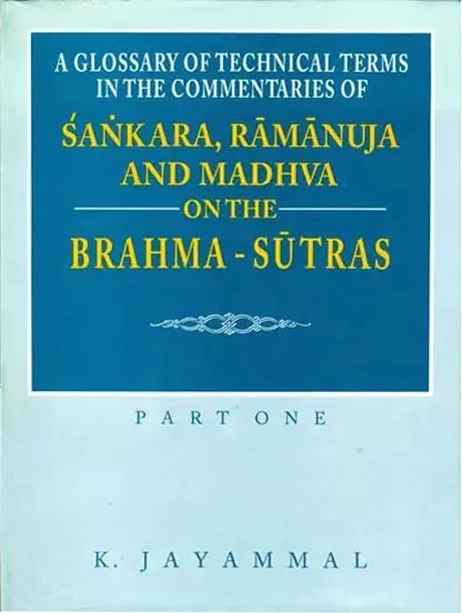 A Glossary of Technical Terms in the Commentaries of Sankara (Shankaracharya), Ramanuja and Madhva on the Brahma-Sutras - Part One