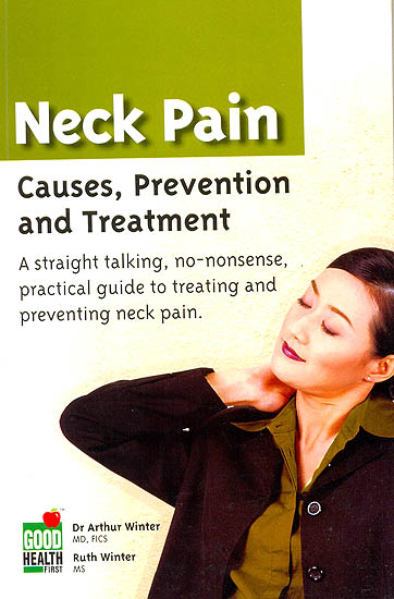 Neck Pain: Causes, Prevention and Treatment (A Straight talking, no-nonsense, practical guide to treating and preventing neck pain) (An Old And Rare Book)