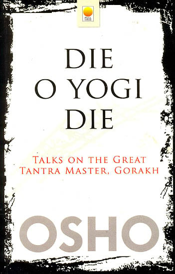 Die O Yogi Die (Talks on The Great Tantra Master, Gorakh)