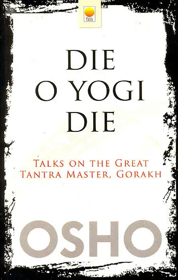 Die O Yogi Die (Talks on The Great Tantra Master, Gorakh)