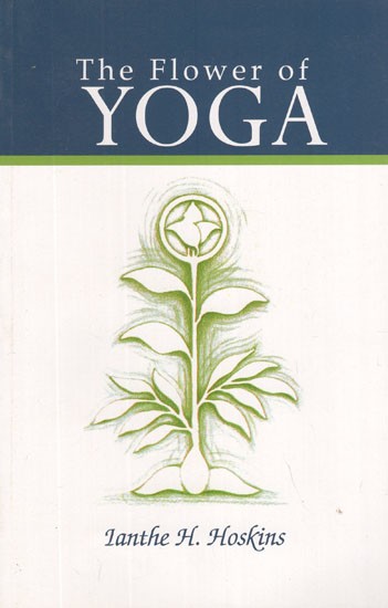 THE FLOWER OF YOGA: Introductory Notes For The Study Of The Yoga Sutras Of Patanjali