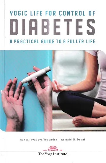 Yogic Life For Control Of Diabetes: A Practical guide to a fuller life