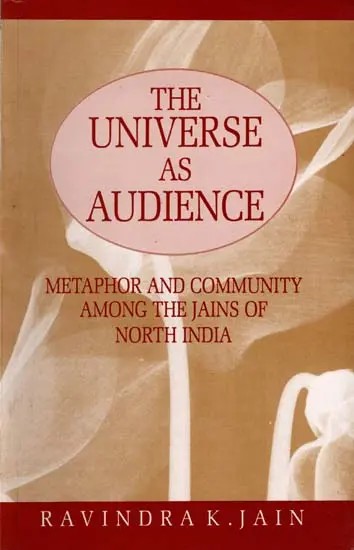 The Universe as Audience- Metaphor and Community Among the Jains of North India