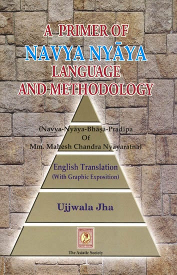 A PRIMER OF NAVYA NYAYA LANGUAGE AND METHODOLOGY: (Navya-Nayaya-Bhasa-Pradipa of MM Mahesha Chandra Nyayaratna)