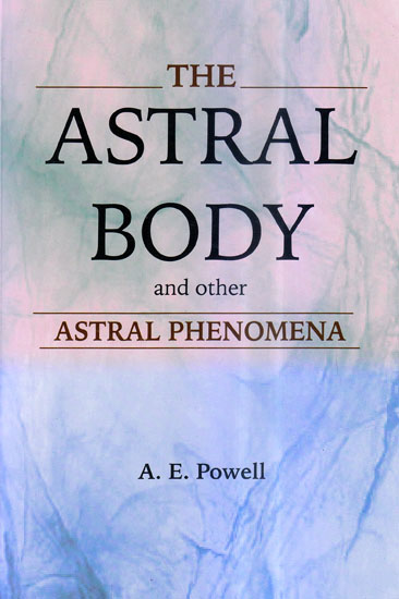 THE ASTRAL BODY: and other Astral Phenomena